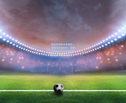 橙衣军团新名单出炉，范戴克坐镇后防，费耶诺德新星瓦伦特首获征召