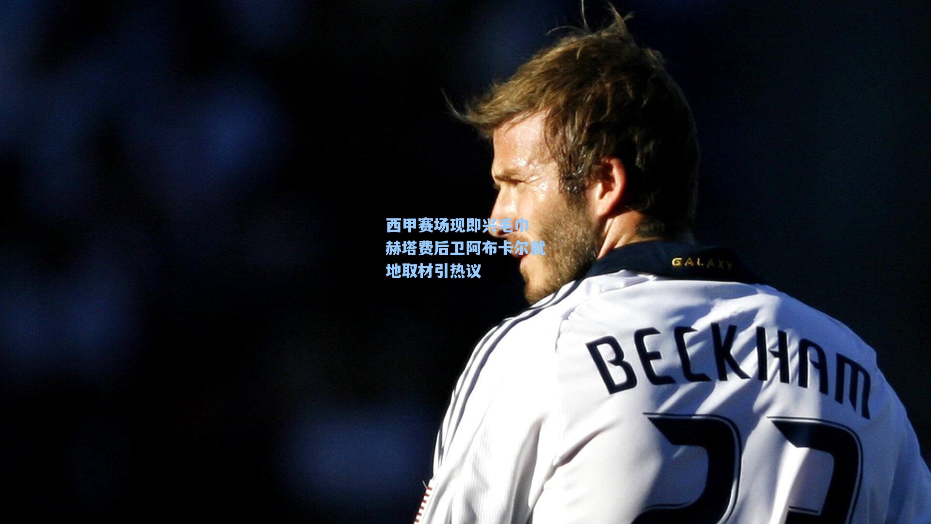 西甲赛场现即兴毛巾 赫塔费后卫阿布卡尔就地取材引热议