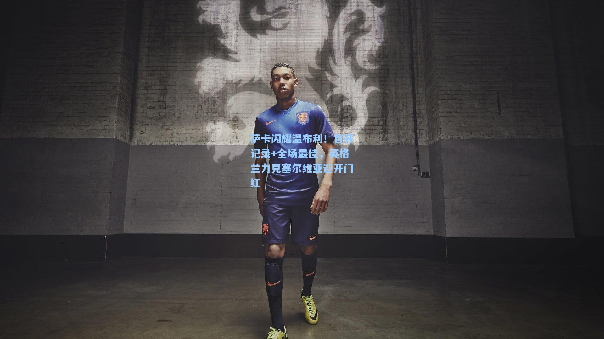 萨卡闪耀温布利！首开记录+全场最佳，英格兰力克塞尔维亚迎开门红